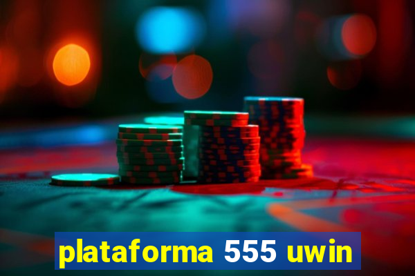 plataforma 555 uwin